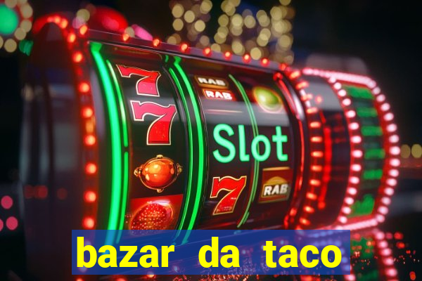 bazar da taco agendamento online