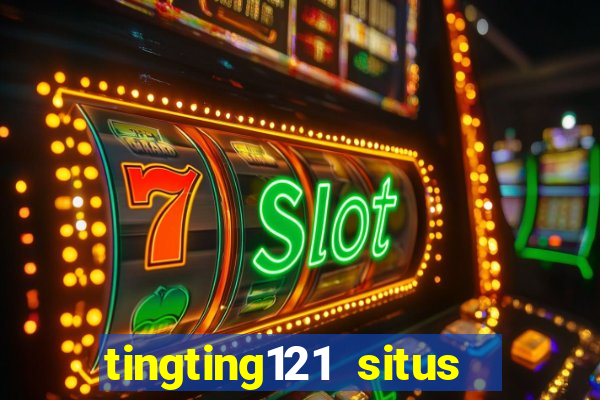 tingting121 situs slot gacor