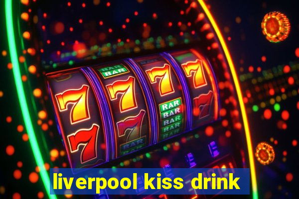 liverpool kiss drink