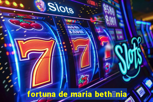 fortuna de maria beth芒nia