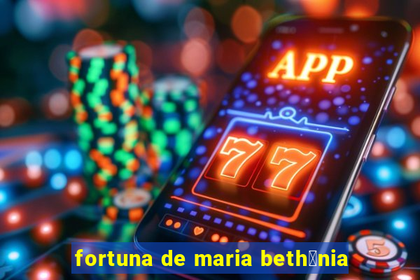 fortuna de maria beth芒nia