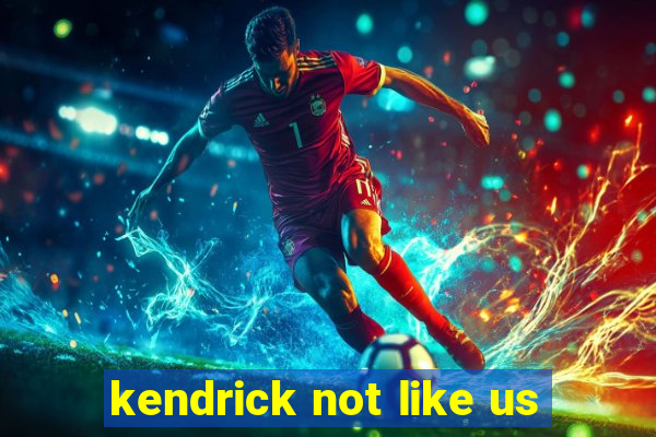 kendrick not like us