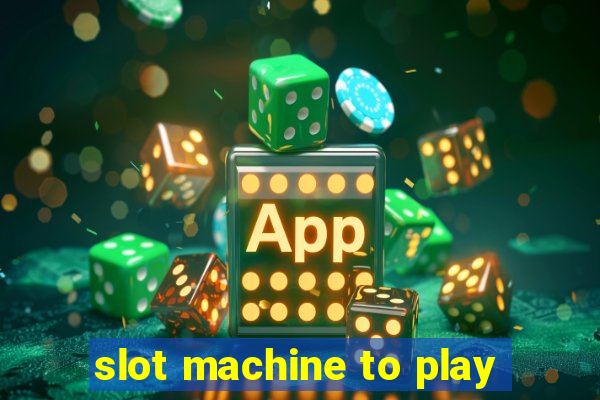 slot machine to play