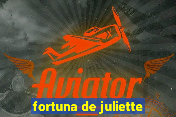 fortuna de juliette