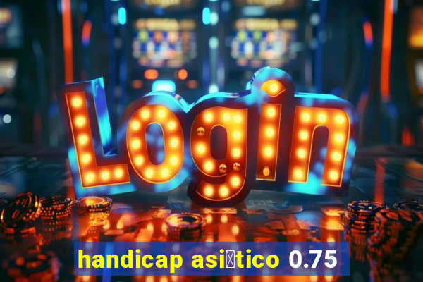 handicap asi谩tico 0.75