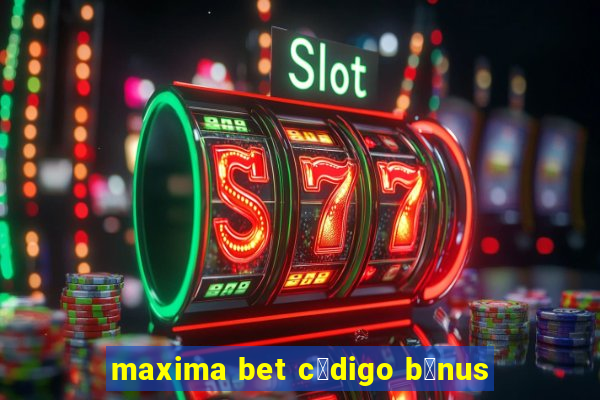 maxima bet c贸digo b么nus