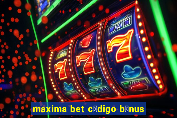 maxima bet c贸digo b么nus