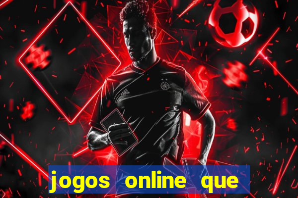 jogos online que dao dinheiro