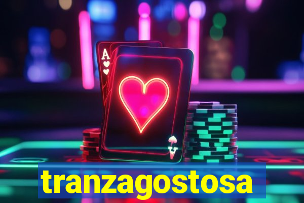 tranzagostosa