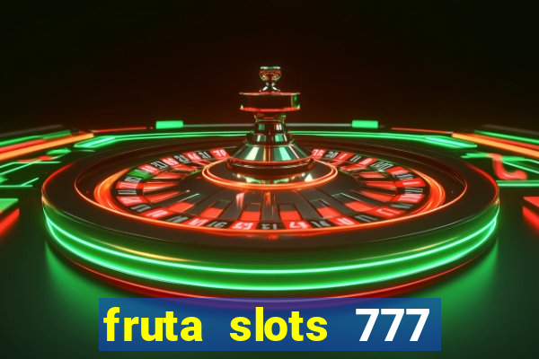 fruta slots 777 mega jackpot paga mesmo