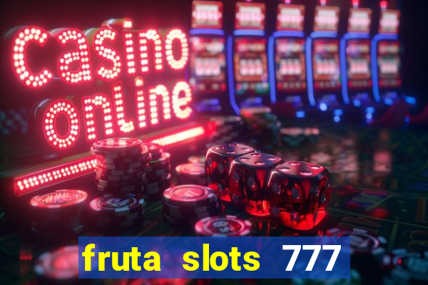 fruta slots 777 mega jackpot paga mesmo