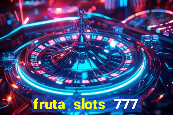 fruta slots 777 mega jackpot paga mesmo