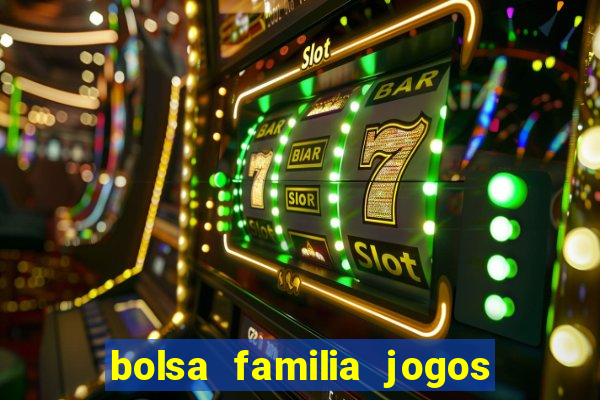 bolsa familia jogos de aposta