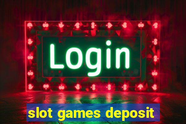 slot games deposit