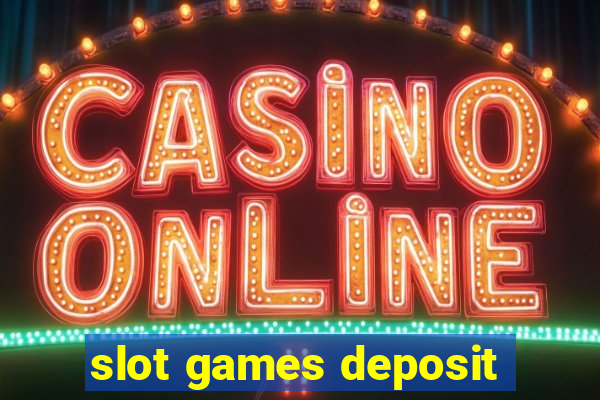 slot games deposit