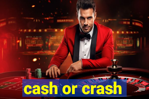 cash or crash