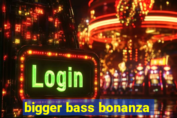 bigger bass bonanza