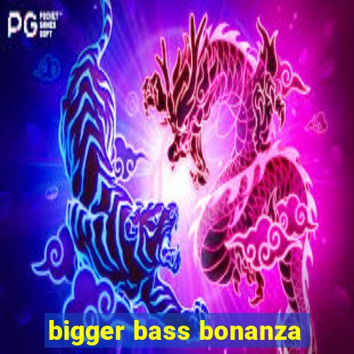 bigger bass bonanza