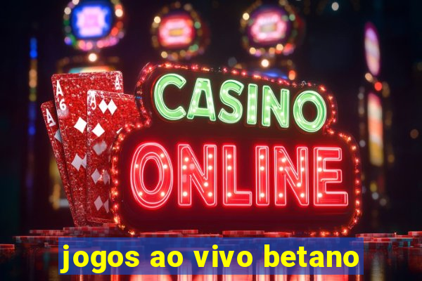 jogos ao vivo betano