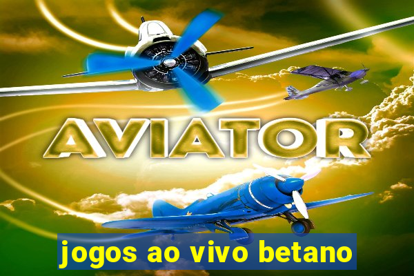 jogos ao vivo betano