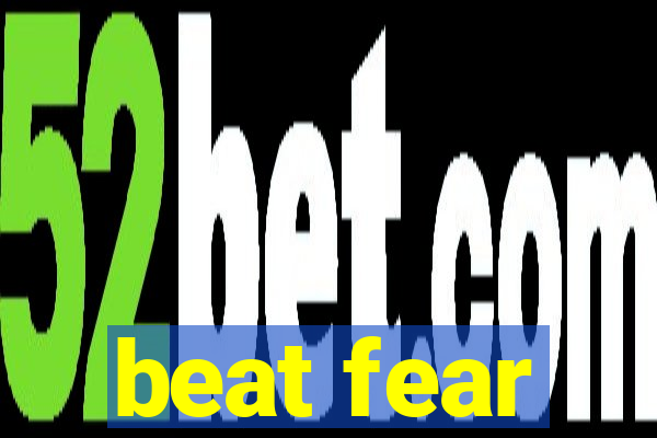 beat fear