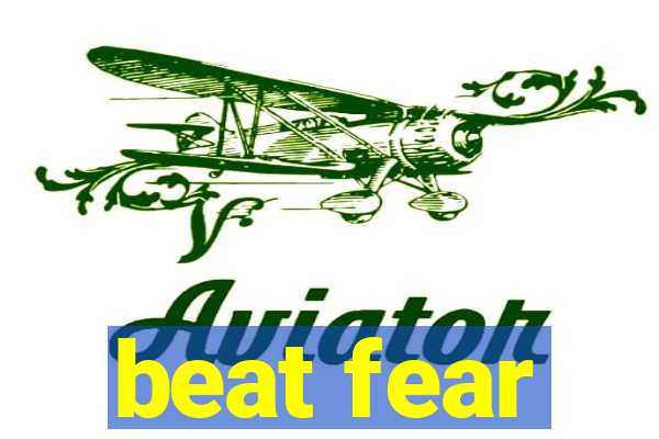 beat fear