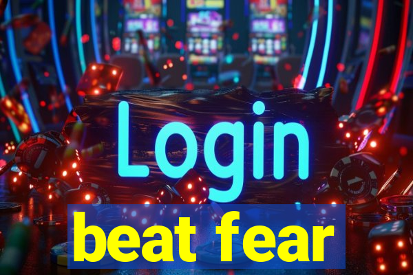 beat fear