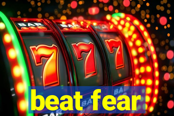 beat fear