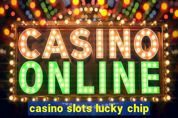 casino slots lucky chip