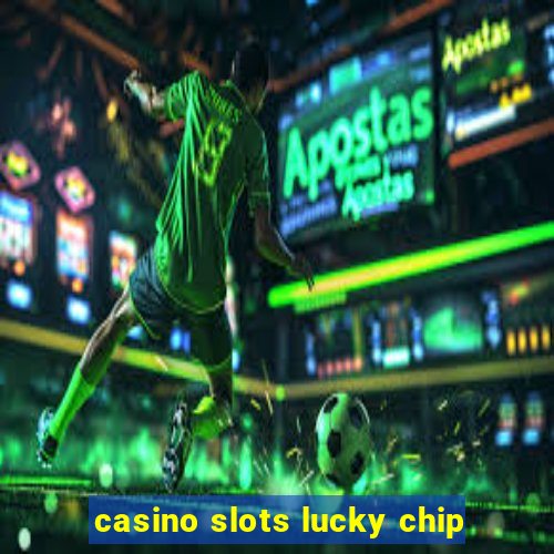 casino slots lucky chip