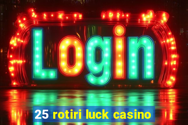 25 rotiri luck casino