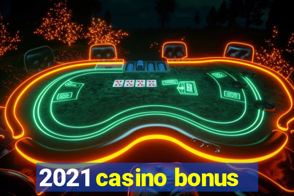 2021 casino bonus