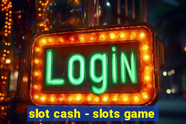 slot cash - slots game