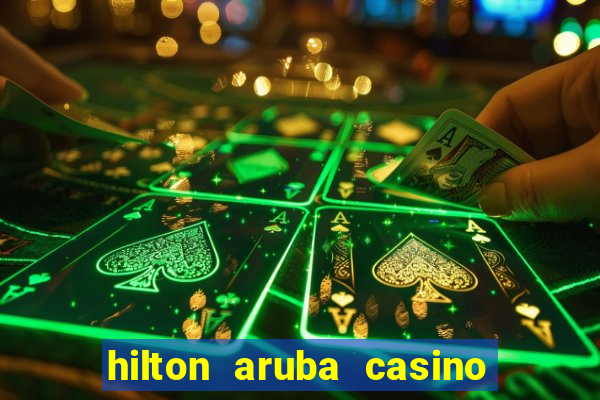 hilton aruba casino and resort