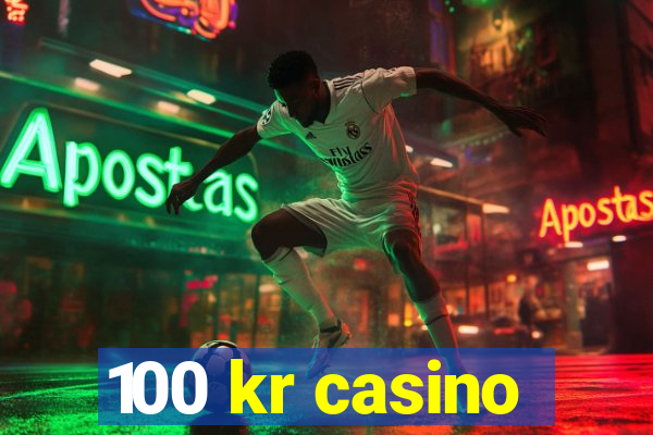 100 kr casino