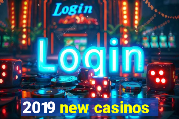 2019 new casinos