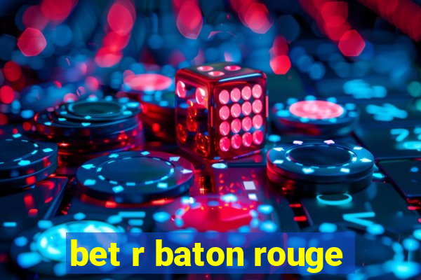 bet r baton rouge