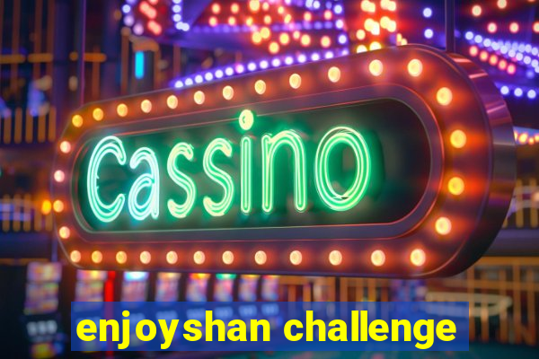 enjoyshan challenge