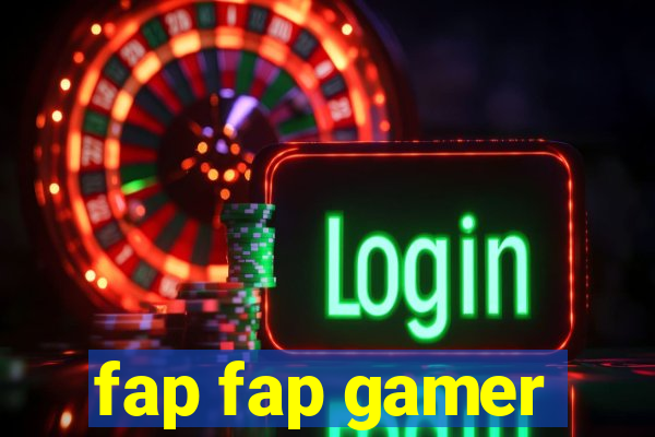 fap fap gamer