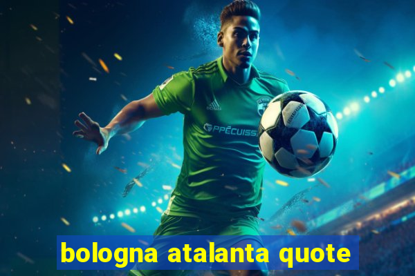 bologna atalanta quote