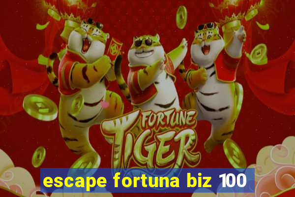 escape fortuna biz 100