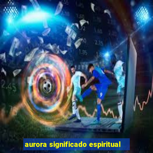 aurora significado espiritual