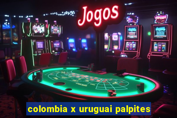 colombia x uruguai palpites