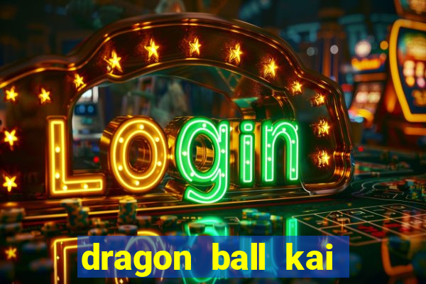 dragon ball kai legendado online