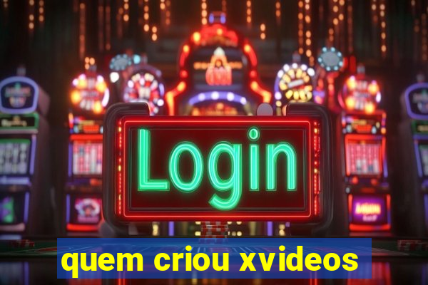 quem criou xvideos