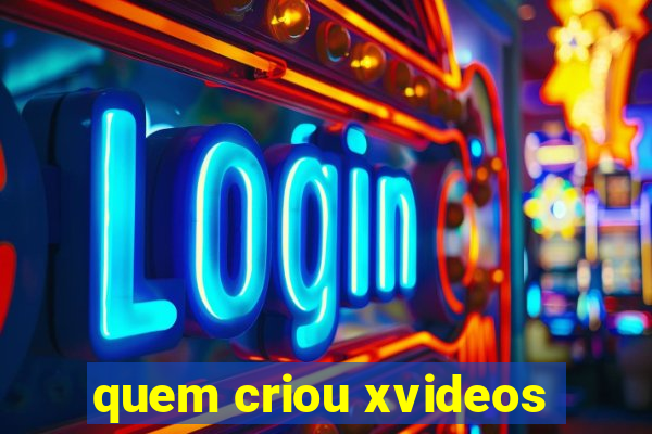 quem criou xvideos