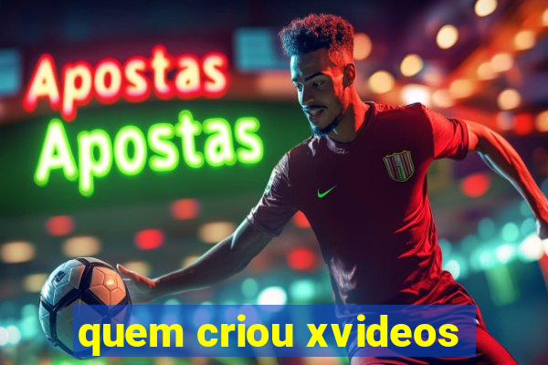 quem criou xvideos