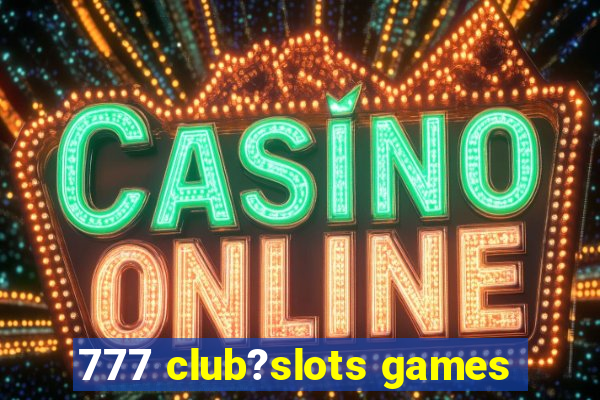 777 club?slots games