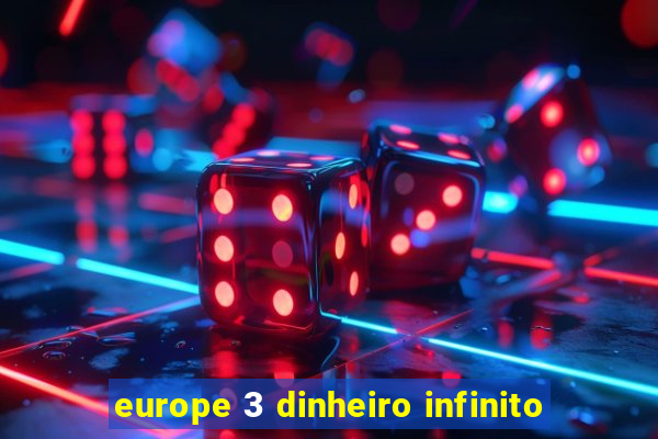 europe 3 dinheiro infinito