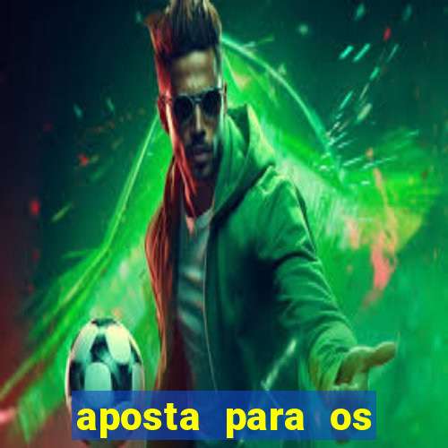 aposta para os jogos de hoje